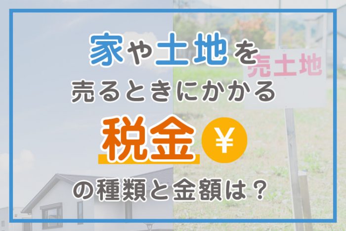 家や土地を売るときにかかる税金の種類と金額は？節税のポイントもご紹介！