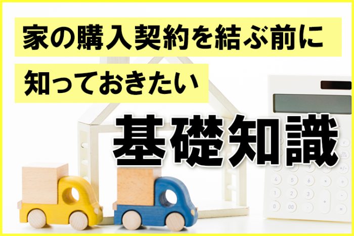 家の購入契約を結ぶ前に知っておきたい基礎知識