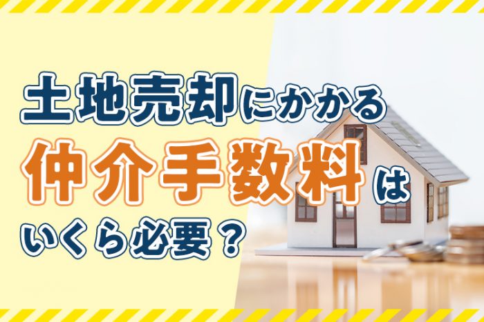 土地売却にかかる仲介手数料はいくら必要？