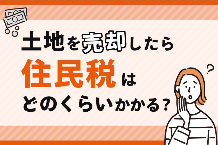 土地を売却したら住民税はどのくらいかかる？